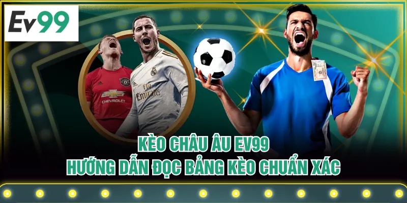 Kèo Châu Âu EV99 - Hướng Dẫn Đọc Bảng Kèo Chuẩn Xác Kèo Châu Âu EV99 - Hướng Dẫn Đọc Bảng Kèo Chuẩn Xác